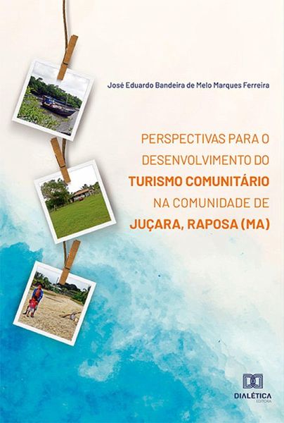 Perspectivas para o desenvolvimento do Turismo Comunitário na Comunidade de Juçara, Raposa (MA) (eBook, ePUB) Perspectivas para o desenvolvimento do Turismo Comunitário na Comunidade de Juçara, Raposa (MA) (eBook, ePUB)