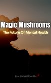 Magic Mushrooms   The Future Of Mental Health (eBook, ePUB)