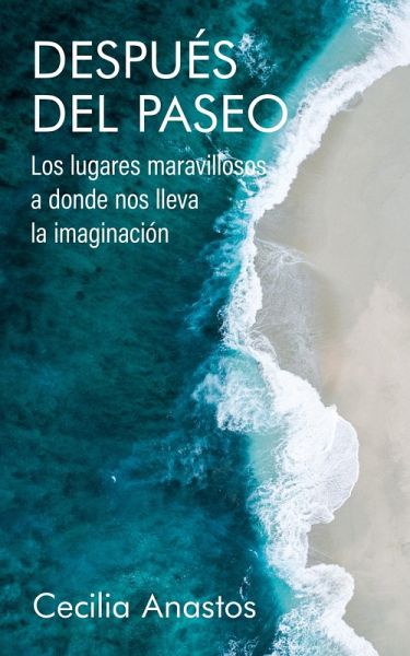 Después del paseo: Los lugares maravillosos a donde nos lleva la imaginación (Spanish Edition) (eBook, ePUB) Después del paseo: Los lugares maravillosos a donde nos lleva la imaginación (Spanish Edition) (eBook, ePUB)