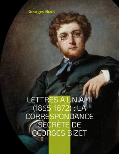 Lettres à un ami (1865-1872) : la correspondance secrète de Georges Bizet - Bizet, Georges