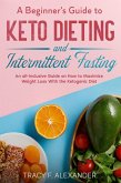 A Beginner's Guide to Keto Dieting and Intermittent Fasting (eBook, ePUB)