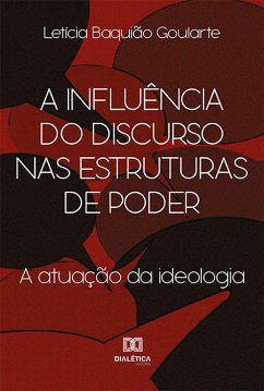 A influência do discurso nas estruturas de poder (eBook, ePUB) - Goularte, Letícia Baquião