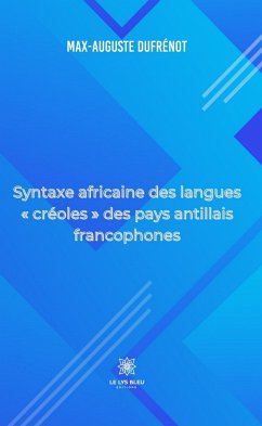 Syntaxe africaine des langues « créoles » des pays antillais francophones (eBook, ePUB) - Dufrénot, Max-Auguste