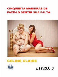 Cinquenta Maneiras De Fazê-Lo Sentir Sua Falta (eBook, ePUB) - Claire, Celine