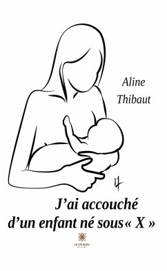 J’ai accouché d’un enfant né sous « X » (eBook, ePUB) - Thibaut, Aline