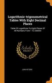 Logarithmic-trigonometrical Tables With Eight Decimal Places: Table Of Logarithms To Eight Places Of All Numbers From 1 To 200000