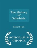 The History of Galashiels. - Scholar's Choice Edition