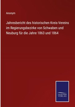 Jahresbericht des historischen Kreis-Vereins im Regierungsbezirke von Schwaben und Neuburg für die Jahre 1863 und 1864 - Anonym