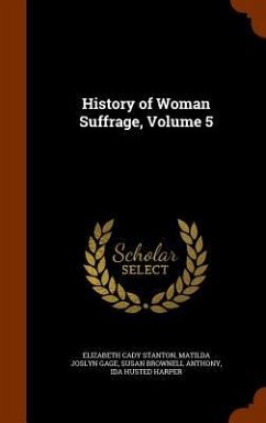 History of Woman Suffrage, Volume 5 - Stanton, Elizabeth Cady; Gage, Matilda Joslyn; Anthony, Susan Brownell