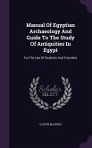 Manual Of Egyptian Archaeology And Guide To The Study Of Antiquities In Egypt: For The Use Of Students And Travellers