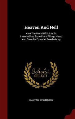Heaven And Hell: Also The World Of Spirits Or Intermediate State From Things Heard And Seen By Emanuel Swedenborg - Swedenborg, Emanuel