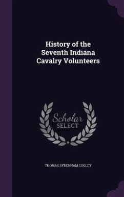 History of the Seventh Indiana Cavalry Volunteers - Cogley, Thomas Sydenham