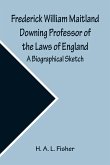 Frederick William Maitland Downing Professor of the Laws of England; A Biographical Sketch