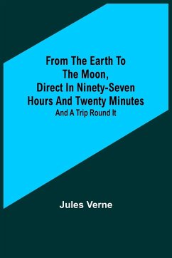 From the Earth to the Moon, Direct in Ninety-Seven Hours and Twenty Minutes - Verne, Jules