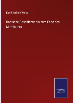 Badische Geschichte bis zum Ende des Mittelalters - Vierodt, Karl Friedrich