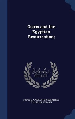 Osiris and the Egyptian Resurrection; - Budge, E A Wallis