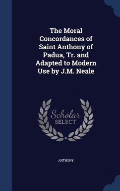 The Moral Concordances of Saint Anthony of Padua, Tr. and Adapted to Modern Use by J.M. Neale - Anthony