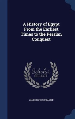 A History of Egypt From the Earliest Times to the Persian Conquest - Breasted, James Henry