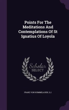 Points For The Meditations And Contemplations Of St Ignatius Of Loyola - Franz Von Hummelauer, Sj