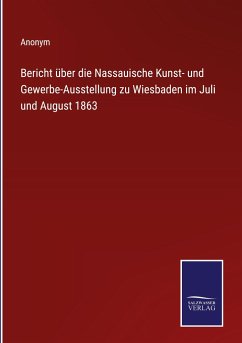 Bericht über die Nassauische Kunst- und Gewerbe-Ausstellung zu Wiesbaden im Juli und August 1863 - Anonym