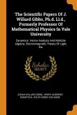The Scientific Papers Of J. Willard Gibbs, Ph.d. Ll.d., Formerly Professor Of Mathematical Physics In Yale University: Dynamics. Vector Analysis And M