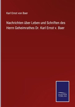 Nachrichten über Leben und Schriften des Herrn Geheimrathes Dr. Karl Ernst v. Baer - Baer, Karl Ernst Von