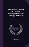 The Mosaic Account Of Creation Distinguished From Geology, A Lecture