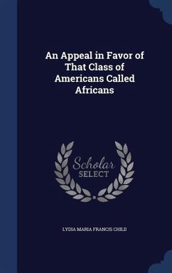 An Appeal in Favor of That Class of Americans Called Africans - Child, Lydia Maria Francis