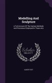Modelling And Sculpture: A Full Account Of The Various Methods And Processes Employed In These Arts