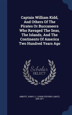 Captain William Kidd, And Others Of The Pirates Or Buccaneers Who Ravaged The Seas, The Islands, And The Continents Of America Two Hundred Years Ago