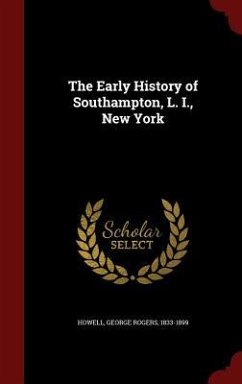 The Early History of Southampton, L. I., New York - Howell, George Rogers