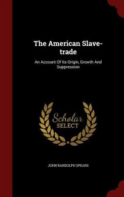 The American Slave-trade: An Account Of Its Origin, Growth And Suppression - Spears, John Randolph