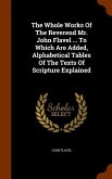 The Whole Works Of The Reverend Mr. John Flavel ... To Which Are Added, Alphabetical Tables Of The Texts Of Scripture Explained