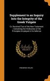 Supplement to an Inquiry Into the Integrity of the Greek Vulgate: Or, Received Text of the New Testament; Containing the Vindication of the Principles