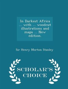 In Darkest Africa ... with ... woodcut illustrations and maps ... New edition. - Scholar's Choice Edition - Stanley, Henry Morton