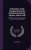 A Narrative of the Voyages Round the World Performed by Captain James Cook: With an Account of his Life During the Previous and Intervening Periods