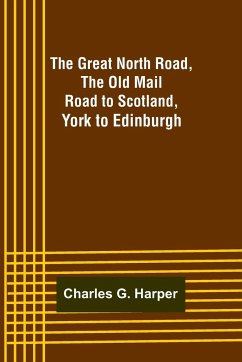 The Great North Road, the Old Mail Road to Scotland - G. Harper, Charles