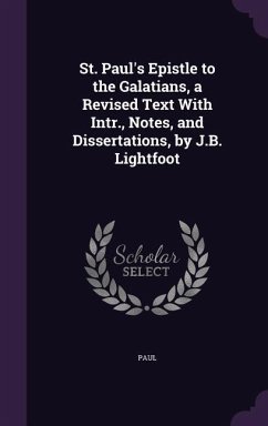 St. Paul's Epistle to the Galatians, a Revised Text With Intr., Notes, and Dissertations, by J.B. Lightfoot - Paul