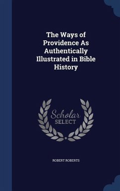 The Ways of Providence As Authentically Illustrated in Bible History - Roberts, Robert