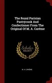 The Royal Parisian Pastrycook And Confectioner From The Original Of M. A. Carême