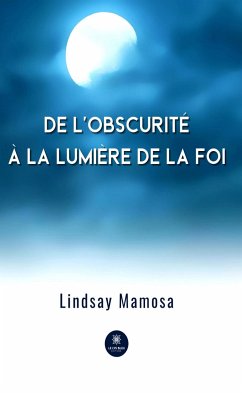 De l'obscurité à la lumière de la foi (eBook, ePUB) - Mamosa, Lindsay