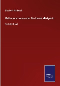 Melbourne House oder Die kleine Märtyrerin - Wetherell, Elisabeth