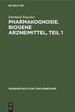 Pharmakognosie. Biogene Arzneimittel, Teil 1 - Teuscher, Eberhard