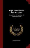 Pope Alexander Vi And His Court: Extracts From The Latin Diary Of Johannes Burchardus