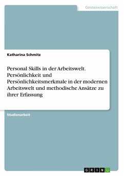 Personal Skills in der Arbeitswelt. Persönlichkeit und Persönlichkeitsmerkmale in der modernen Arbeitswelt und methodische Ansätze zu ihrer Erfassung