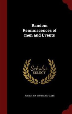 Random Reminiscences of men and Events - Rockefeller, John D.