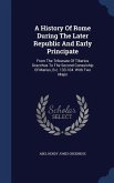 A History Of Rome During The Later Republic And Early Principate: From The Tribunate Of Tiberius Gracchus To The Second Consulship Of Marius, B.c. 133
