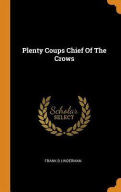 Plenty Coups Chief Of The Crows - Linderman, Frank B.