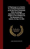A Pilgrimage to La Salette; Or, a Critical Examination of All the Facts Connected With the Alleged Apparition of the Blessed Virgin to Two Children On the Mountain of La Salette, On Sep. 19, 1846