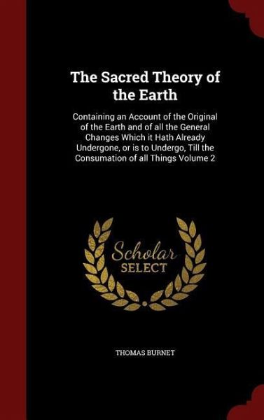 The Sacred Theory of the Earth: Containing an Account of the Original of  the … von Thomas Burnet - englisches Buch - bücher.de